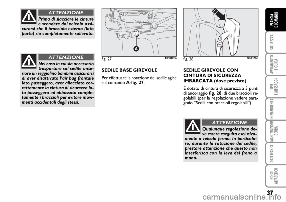 FIAT DUCATO 2006 Libretto Uso Manutenzione (in Italian) Qualunque regolazione de-
ve essere eseguita esclusiva-
mente a veicolo fermo. In particola-
re, durante la rotazione del sedile,
prestare attenzione che questo non
interferisca con la leva del freno FIAT DUCATO 2006 Libretto Uso Manutenzione (in Italian) Qualunque regolazione de-
ve essere eseguita esclusiva-
mente a veicolo fermo. In particola-
re, durante la rotazione del sedile,
prestare attenzione che questo non
interferisca con la leva del freno