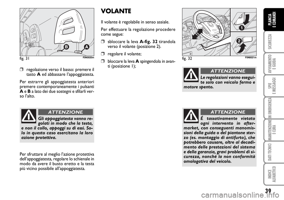 FIAT DUCATO 2006 Libretto Uso Manutenzione (in Italian) 39
SICUREZZA
AVVIAMENTO
E GUIDA
SPIE
E MESSAGGI
IN EMERGENZA
MANUTENZIONE
E CURA
DATI TECNICI
INDICE
ALFABETICO
PLANCIA
E COMANDI
❒regolazione verso il basso: premere il
tasto Aed abbassare l’app FIAT DUCATO 2006 Libretto Uso Manutenzione (in Italian) 39
SICUREZZA
AVVIAMENTO
E GUIDA
SPIE
E MESSAGGI
IN EMERGENZA
MANUTENZIONE
E CURA
DATI TECNICI
INDICE
ALFABETICO
PLANCIA
E COMANDI
❒regolazione verso il basso: premere il
tasto Aed abbassare l’app