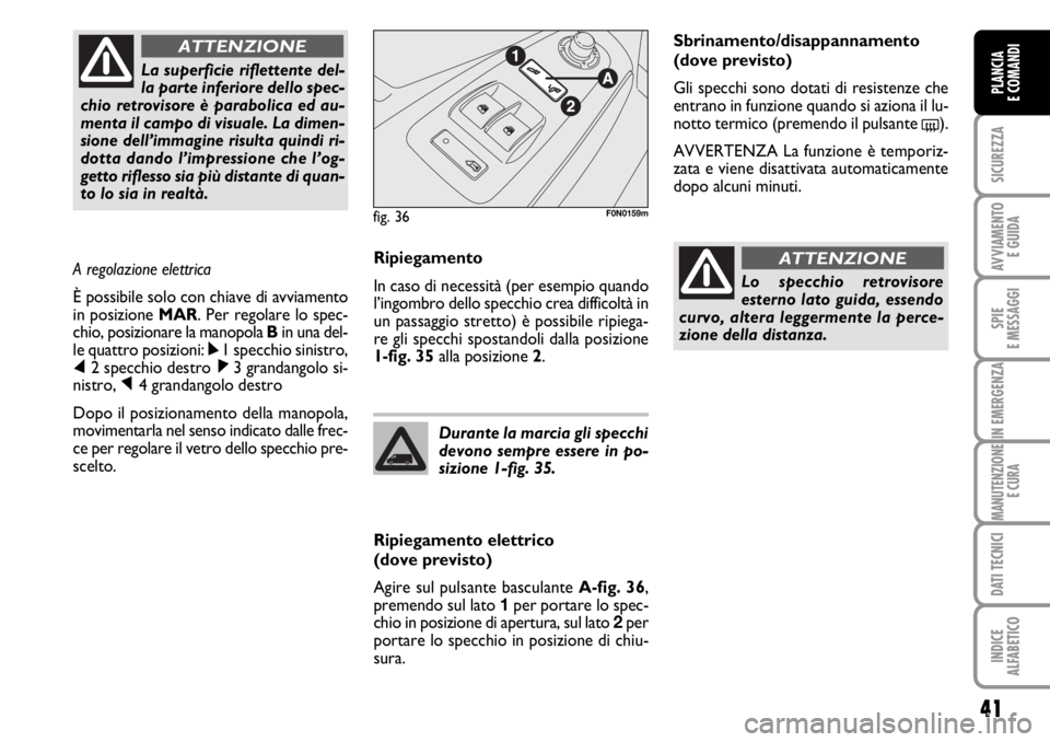 FIAT DUCATO 2006 Libretto Uso Manutenzione (in Italian) 41
SICUREZZA
AVVIAMENTO
E GUIDA
SPIE
E MESSAGGI
IN EMERGENZA
MANUTENZIONE
E CURA
DATI TECNICI
INDICE
ALFABETICO
PLANCIA
E COMANDI
Ripiegamento
In caso di necessità (per esempio quando
l’ingombro d FIAT DUCATO 2006 Libretto Uso Manutenzione (in Italian) 41
SICUREZZA
AVVIAMENTO
E GUIDA
SPIE
E MESSAGGI
IN EMERGENZA
MANUTENZIONE
E CURA
DATI TECNICI
INDICE
ALFABETICO
PLANCIA
E COMANDI
Ripiegamento
In caso di necessità (per esempio quando
l’ingombro d
