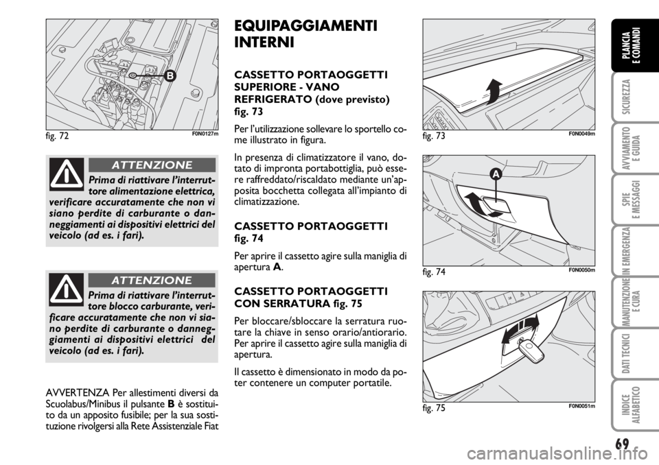 FIAT DUCATO 2006 Libretto Uso Manutenzione (in Italian) 69
SICUREZZA
AVVIAMENTO
E GUIDA
SPIE
E MESSAGGI
IN EMERGENZA
MANUTENZIONE
E CURA
DATI TECNICI
INDICE
ALFABETICO
PLANCIA
E COMANDI
fig. 72F0N0127m
fig. 74F0N0050m
fig. 73F0N0049m
fig. 75F0N0051m
EQUIP FIAT DUCATO 2006 Libretto Uso Manutenzione (in Italian) 69
SICUREZZA
AVVIAMENTO
E GUIDA
SPIE
E MESSAGGI
IN EMERGENZA
MANUTENZIONE
E CURA
DATI TECNICI
INDICE
ALFABETICO
PLANCIA
E COMANDI
fig. 72F0N0127m
fig. 74F0N0050m
fig. 73F0N0049m
fig. 75F0N0051m
EQUIP