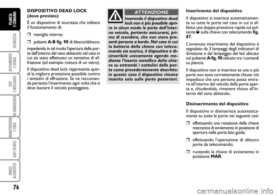 FIAT DUCATO 2006 Libretto Uso Manutenzione (in Italian) 76
SICUREZZA
AVVIAMENTO
E GUIDA
SPIE
E MESSAGGI
IN EMERGENZA
MANUTENZIONE
E CURA
DATI TECNICI
INDICE
ALFABETICO
PLANCIA
E COMANDI
DISPOSITIVO DEAD LOCK
(dove previsto)
È un dispositivo di sicurezz FIAT DUCATO 2006 Libretto Uso Manutenzione (in Italian) 76
SICUREZZA
AVVIAMENTO
E GUIDA
SPIE
E MESSAGGI
IN EMERGENZA
MANUTENZIONE
E CURA
DATI TECNICI
INDICE
ALFABETICO
PLANCIA
E COMANDI
DISPOSITIVO DEAD LOCK
(dove previsto)
È un dispositivo di sicurezz