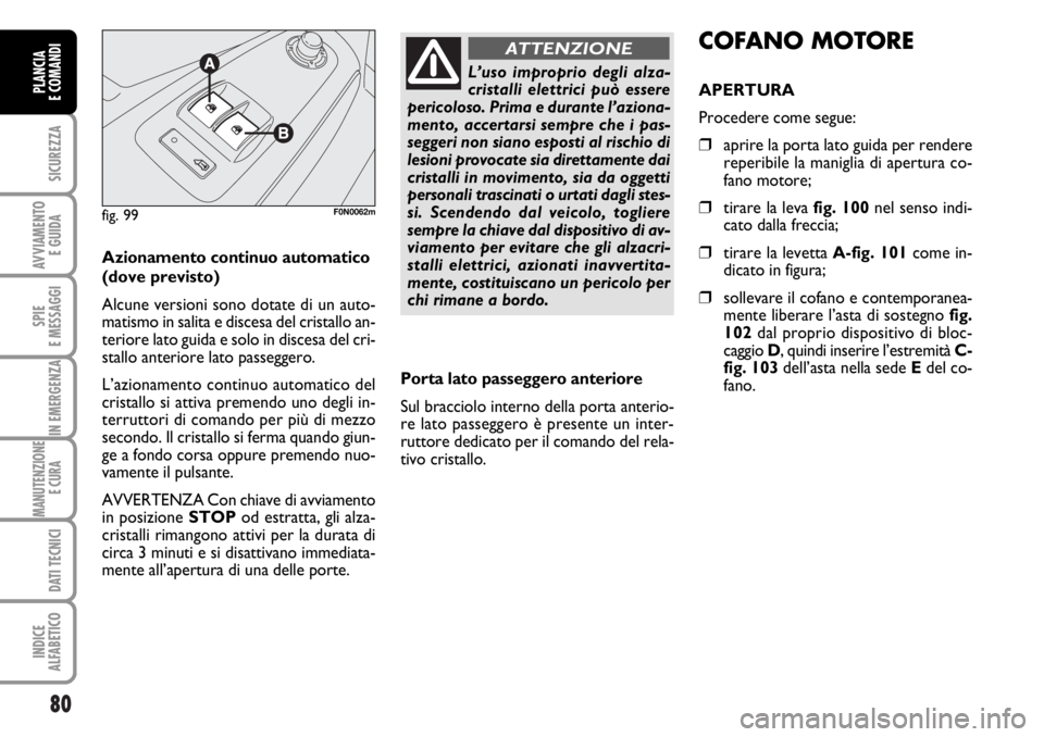 FIAT DUCATO 2006 Libretto Uso Manutenzione (in Italian) 80
SICUREZZA
AVVIAMENTO
E GUIDA
SPIE
E MESSAGGI
IN EMERGENZA
MANUTENZIONE
E CURA
DATI TECNICI
INDICE
ALFABETICO
PLANCIA
E COMANDI
Azionamento continuo automatico
(dove previsto)
Alcune versioni sono FIAT DUCATO 2006 Libretto Uso Manutenzione (in Italian) 80
SICUREZZA
AVVIAMENTO
E GUIDA
SPIE
E MESSAGGI
IN EMERGENZA
MANUTENZIONE
E CURA
DATI TECNICI
INDICE
ALFABETICO
PLANCIA
E COMANDI
Azionamento continuo automatico
(dove previsto)
Alcune versioni sono