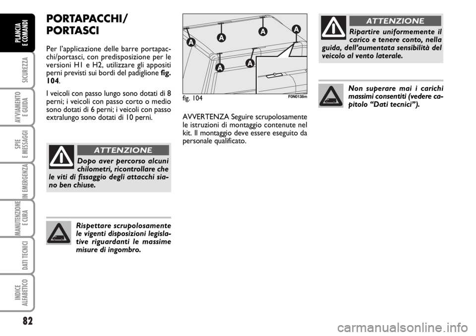 FIAT DUCATO 2006 Libretto Uso Manutenzione (in Italian) 82
SICUREZZA
AVVIAMENTO
E GUIDA
SPIE
E MESSAGGI
IN EMERGENZA
MANUTENZIONE
E CURA
DATI TECNICI
INDICE
ALFABETICO
PLANCIA
E COMANDI
PORTAPACCHI/
PORTASCI
Per l’applicazione delle barre portapac-
chi FIAT DUCATO 2006 Libretto Uso Manutenzione (in Italian) 82
SICUREZZA
AVVIAMENTO
E GUIDA
SPIE
E MESSAGGI
IN EMERGENZA
MANUTENZIONE
E CURA
DATI TECNICI
INDICE
ALFABETICO
PLANCIA
E COMANDI
PORTAPACCHI/
PORTASCI
Per l’applicazione delle barre portapac-
chi