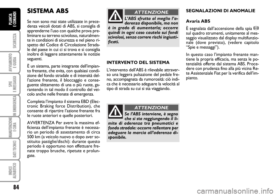 FIAT DUCATO 2006 Libretto Uso Manutenzione (in Italian) 84
SICUREZZA
AVVIAMENTO
E GUIDA
SPIE
E MESSAGGI
IN EMERGENZA
MANUTENZIONE
E CURA
DATI TECNICI
INDICE
ALFABETICO
PLANCIA
E COMANDI
INTERVENTO DEL SISTEMA
L’intervento dell’ABS è rilevabile attra FIAT DUCATO 2006 Libretto Uso Manutenzione (in Italian) 84
SICUREZZA
AVVIAMENTO
E GUIDA
SPIE
E MESSAGGI
IN EMERGENZA
MANUTENZIONE
E CURA
DATI TECNICI
INDICE
ALFABETICO
PLANCIA
E COMANDI
INTERVENTO DEL SISTEMA
L’intervento dell’ABS è rilevabile attra