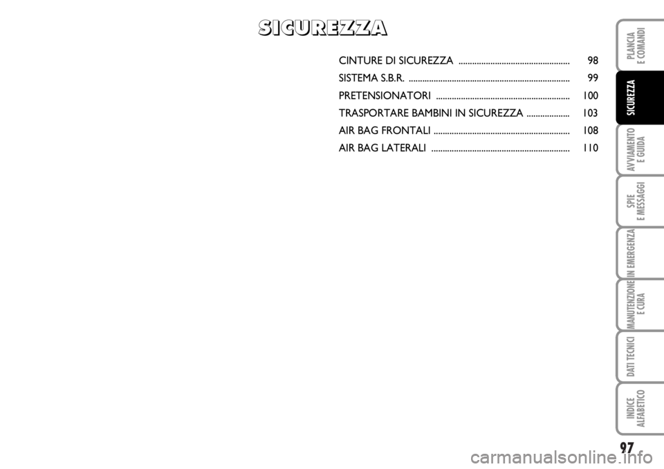 FIAT DUCATO 2006  Libretto Uso Manutenzione (in Italian) 97
AVVIAMENTO 
E GUIDA
SPIE
E MESSAGGI
IN EMERGENZA
MANUTENZIONE
E CURA
DATI TECNICI
INDICE
ALFABETICO
PLANCIA
E COMANDI
SICUREZZA
CINTURE DI SICUREZZA  ...............................................
