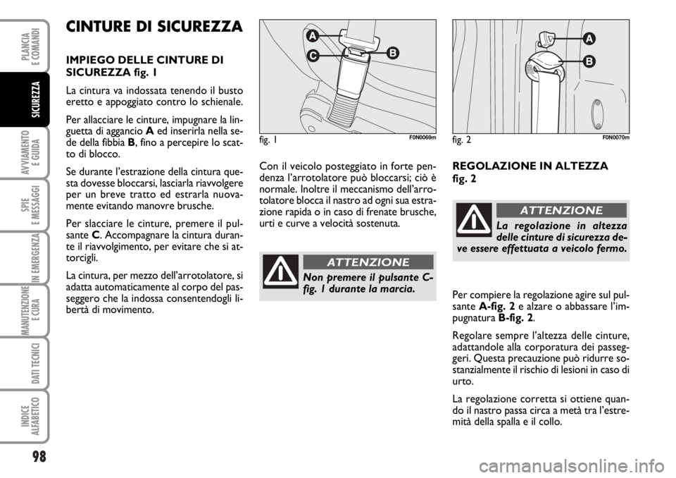 FIAT DUCATO 2006  Libretto Uso Manutenzione (in Italian) 98
AVVIAMENTO 
E GUIDA
SPIE
E MESSAGGI
IN EMERGENZA
MANUTENZIONE
E CURA 
DATI TECNICI
INDICE
ALFABETICO
PLANCIA
E COMANDI
SICUREZZA
Con il veicolo posteggiato in forte pen-
denza l’arrotolatore può