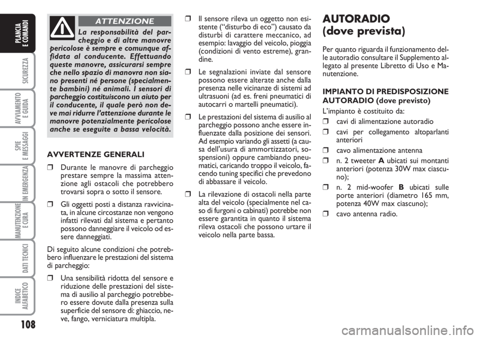 FIAT DUCATO 2007  Libretto Uso Manutenzione (in Italian) AUTORADIO
(dove prevista)
Per quanto riguarda il funzionamento del-
le autoradio consultare il Supplemento al-
legato al presente Libretto di Uso e Ma-
nutenzione.
IMPIANTO DI PREDISPOSIZIONE
AUTORADI