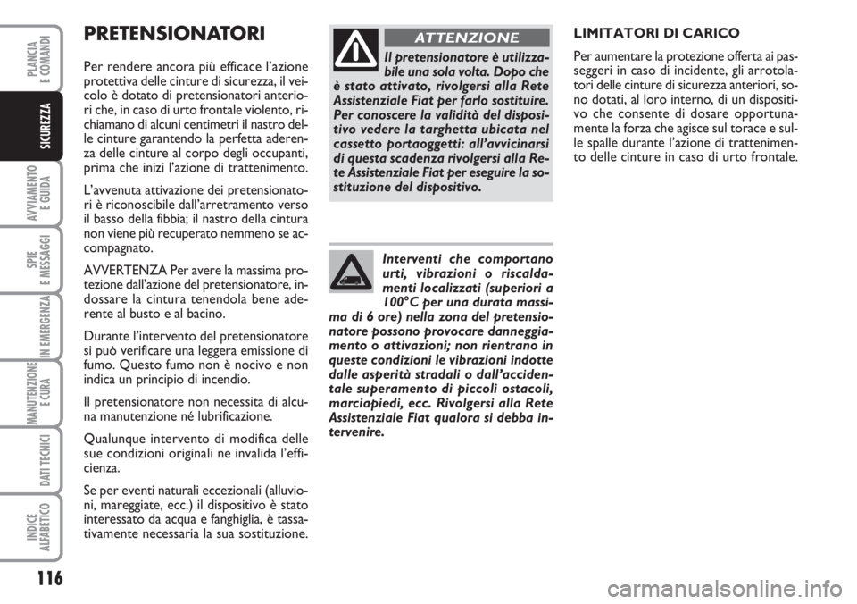 FIAT DUCATO 2007  Libretto Uso Manutenzione (in Italian) 116
AVVIAMENTO 
E GUIDA
SPIE
E MESSAGGI
IN EMERGENZA
MANUTENZIONE
E CURA 
DATI TECNICI
INDICE
ALFABETICO
PLANCIA
E COMANDI
SICUREZZA
PRETENSIONATORI    
Per rendere ancora più efficace l’azione
pro