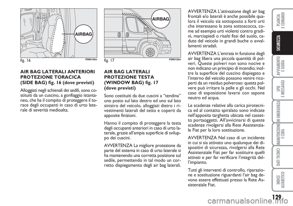 FIAT DUCATO 2007  Libretto Uso Manutenzione (in Italian) 129
AVVIAMENTO 
E GUIDA
SPIE
E MESSAGGI
IN EMERGENZA
MANUTENZIONE
E CURA
DATI TECNICI
INDICE
ALFABETICO
PLANCIA
E COMANDI
SICUREZZA
AIR BAG LATERALI ANTERIORI
PROTEZIONE TORACICA
(SIDE BAG) fig. 16 (d