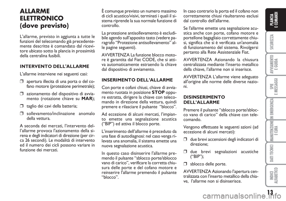 FIAT DUCATO 2007 Libretto Uso Manutenzione (in Italian) 13
SICUREZZA
AVVIAMENTO
E GUIDA
SPIE
E MESSAGGI
IN EMERGENZA
MANUTENZIONE
E CURA
DATI TECNICI
INDICE
ALFABETICO
PLANCIA
E COMANDI
ALLARME
ELETTRONICO
(dove previsto)
L’allarme, previsto in aggiunta FIAT DUCATO 2007 Libretto Uso Manutenzione (in Italian) 13
SICUREZZA
AVVIAMENTO
E GUIDA
SPIE
E MESSAGGI
IN EMERGENZA
MANUTENZIONE
E CURA
DATI TECNICI
INDICE
ALFABETICO
PLANCIA
E COMANDI
ALLARME
ELETTRONICO
(dove previsto)
L’allarme, previsto in aggiunta