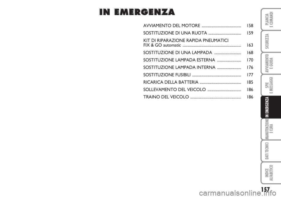 FIAT DUCATO 2007  Libretto Uso Manutenzione (in Italian) 157
SPIE
E MESSAGGI
MANUTENZIONE
E CURA
DATI TECNICI
INDICE
ALFABETICO
PLANCIA
E COMANDI
SICUREZZA
AVVIAMENTO 
E GUIDA
IN EMERGENZA
AVVIAMENTO DEL MOTORE  ......................................... 158