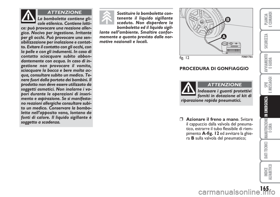 FIAT DUCATO 2007  Libretto Uso Manutenzione (in Italian) 165
SPIE
E MESSAGGI
MANUTENZIONE
E CURA
DATI TECNICI
INDICE
ALFABETICO
PLANCIA
E COMANDI
SICUREZZA
AVVIAMENTO 
E GUIDA
IN EMERGENZA
La bomboletta contiene gli-
cole etilenico. Contiene latti-
ce: può