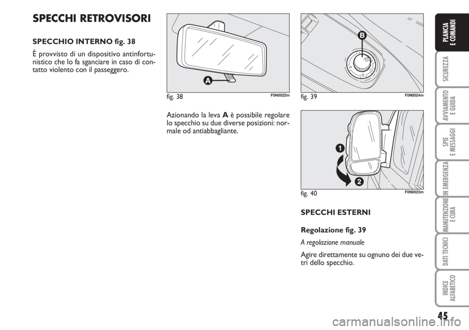 FIAT DUCATO 2007 Libretto Uso Manutenzione (in Italian) 45
SICUREZZA
AVVIAMENTO
E GUIDA
SPIE
E MESSAGGI
IN EMERGENZA
MANUTENZIONE
E CURA
DATI TECNICI
INDICE
ALFABETICO
PLANCIA
E COMANDI
SPECCHI ESTERNI
Regolazione fig. 39
A regolazione manuale
Agire diret FIAT DUCATO 2007 Libretto Uso Manutenzione (in Italian) 45
SICUREZZA
AVVIAMENTO
E GUIDA
SPIE
E MESSAGGI
IN EMERGENZA
MANUTENZIONE
E CURA
DATI TECNICI
INDICE
ALFABETICO
PLANCIA
E COMANDI
SPECCHI ESTERNI
Regolazione fig. 39
A regolazione manuale
Agire diret