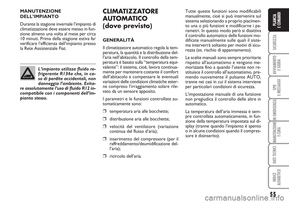 FIAT DUCATO 2007  Libretto Uso Manutenzione (in Italian) 55
SICUREZZA
AVVIAMENTO 
E GUIDA
SPIE
E MESSAGGI
IN EMERGENZA
MANUTENZIONE
E CURA
DATI TECNICI
INDICE
ALFABETICO
PLANCIA
E COMANDI
MANUTENZIONE
DELL’IMPIANTO
Durante la stagione invernale l’impian