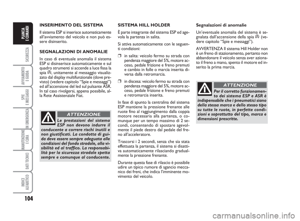 FIAT DUCATO 2008 Libretto Uso Manutenzione (in Italian) INSERIMENTO DEL SISTEMA
Il sistema ESP si inserisce automaticamente
all’avviamento del veicolo e non può es-
sere disinserito.
SEGNALAZIONI DI ANOMALIE
In caso di eventuale anomalia il sistema
ES FIAT DUCATO 2008 Libretto Uso Manutenzione (in Italian) INSERIMENTO DEL SISTEMA
Il sistema ESP si inserisce automaticamente
all’avviamento del veicolo e non può es-
sere disinserito.
SEGNALAZIONI DI ANOMALIE
In caso di eventuale anomalia il sistema
ES