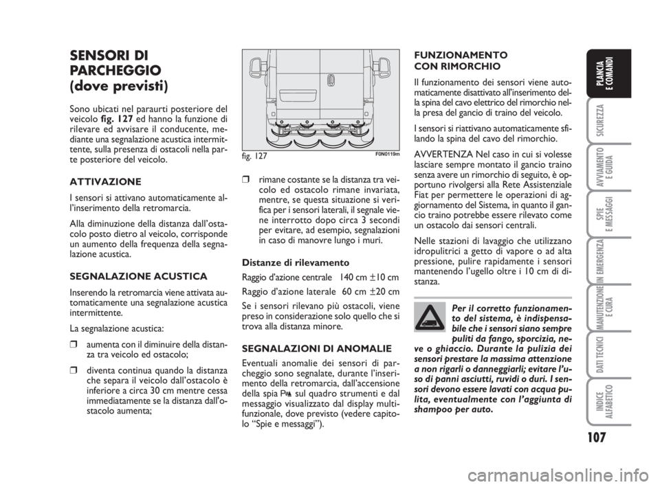 FIAT DUCATO 2008 Libretto Uso Manutenzione (in Italian) 107
SICUREZZA
AVVIAMENTO
E GUIDA
SPIE
E MESSAGGI
IN EMERGENZA
MANUTENZIONE
E CURA
DATI TECNICI
INDICE
ALFABETICO
PLANCIA
E COMANDI
SENSORI DI
PARCHEGGIO
(dove previsti)
Sono ubicati nel paraurti pos FIAT DUCATO 2008 Libretto Uso Manutenzione (in Italian) 107
SICUREZZA
AVVIAMENTO
E GUIDA
SPIE
E MESSAGGI
IN EMERGENZA
MANUTENZIONE
E CURA
DATI TECNICI
INDICE
ALFABETICO
PLANCIA
E COMANDI
SENSORI DI
PARCHEGGIO
(dove previsti)
Sono ubicati nel paraurti pos
