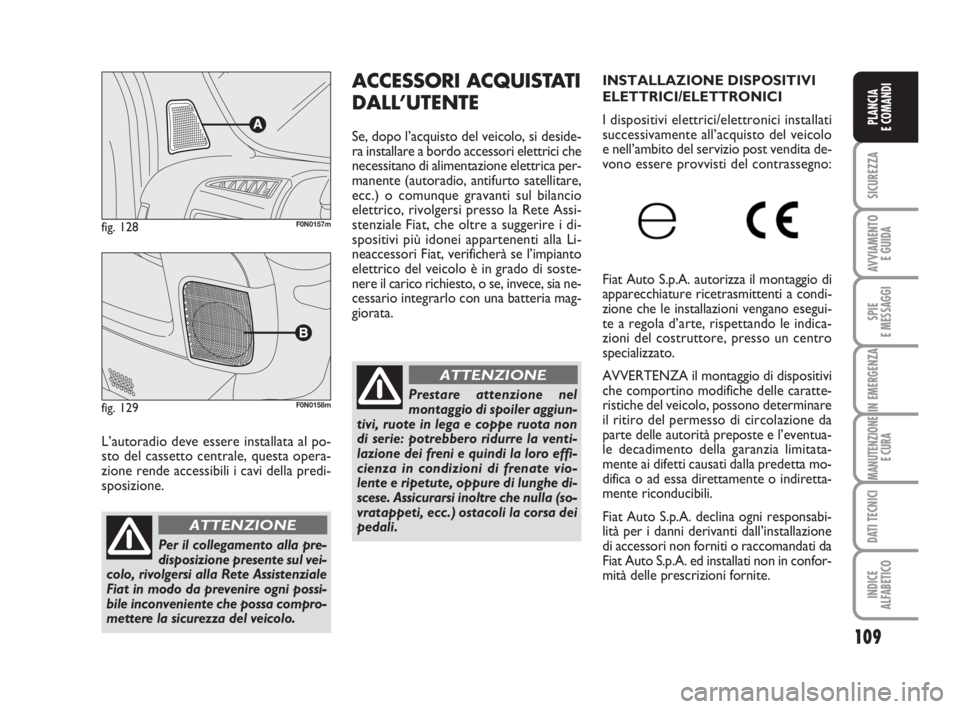 FIAT DUCATO 2008 Libretto Uso Manutenzione (in Italian) 109
SICUREZZA
AVVIAMENTO
E GUIDA
SPIE
E MESSAGGI
IN EMERGENZA
MANUTENZIONE
E CURA
DATI TECNICI
INDICE
ALFABETICO
PLANCIA
E COMANDI
L’autoradio deve essere installata al po-
sto del cassetto central FIAT DUCATO 2008 Libretto Uso Manutenzione (in Italian) 109
SICUREZZA
AVVIAMENTO
E GUIDA
SPIE
E MESSAGGI
IN EMERGENZA
MANUTENZIONE
E CURA
DATI TECNICI
INDICE
ALFABETICO
PLANCIA
E COMANDI
L’autoradio deve essere installata al po-
sto del cassetto central
