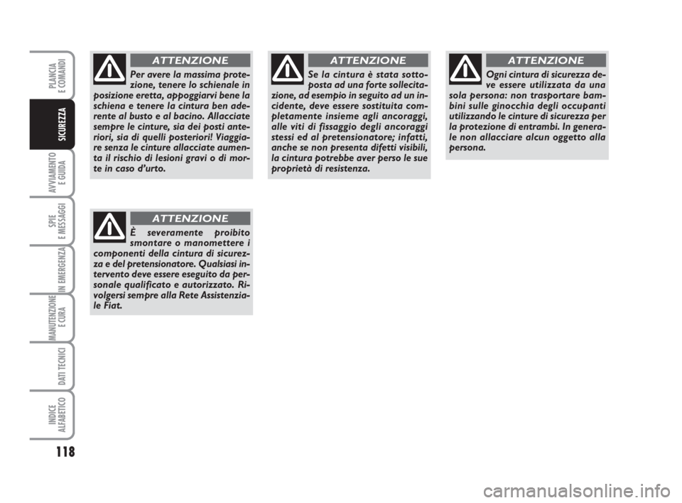 FIAT DUCATO 2008 Libretto Uso Manutenzione (in Italian) 118
AVVIAMENTO
E GUIDA
SPIE
E MESSAGGI
IN EMERGENZA
MANUTENZIONE
E CURA
DATI TECNICI
INDICE
ALFABETICO
PLANCIA
E COMANDI
SICUREZZA
Per avere la massima prote-
zione, tenere lo schienale in
posizione FIAT DUCATO 2008 Libretto Uso Manutenzione (in Italian) 118
AVVIAMENTO
E GUIDA
SPIE
E MESSAGGI
IN EMERGENZA
MANUTENZIONE
E CURA
DATI TECNICI
INDICE
ALFABETICO
PLANCIA
E COMANDI
SICUREZZA
Per avere la massima prote-
zione, tenere lo schienale in
posizione