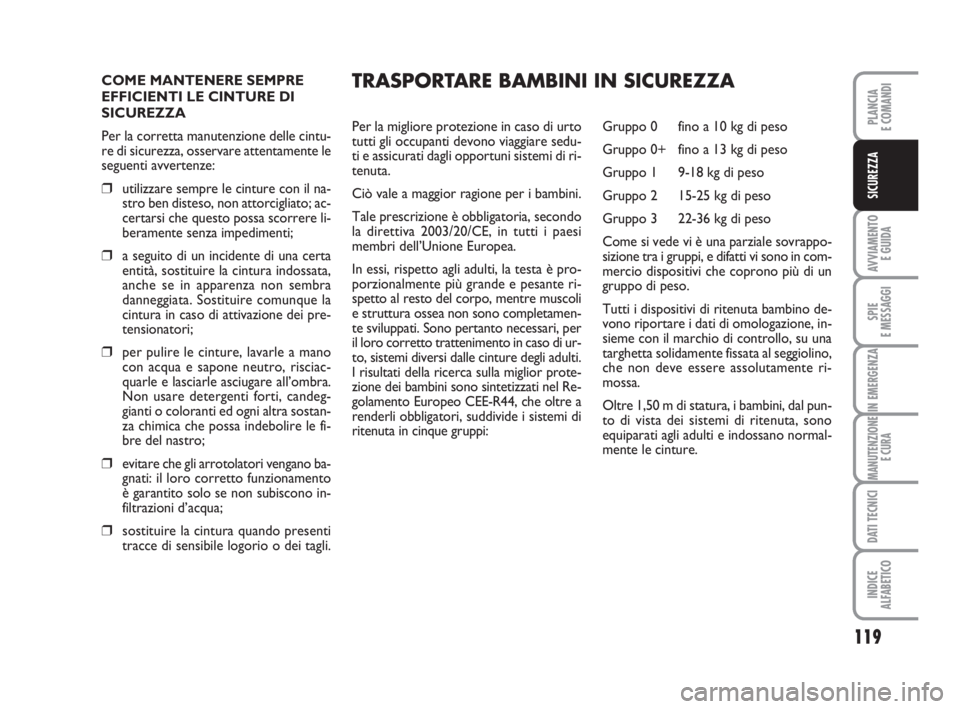 FIAT DUCATO 2008 Libretto Uso Manutenzione (in Italian) 119
AVVIAMENTO
E GUIDA
SPIE
E MESSAGGI
IN EMERGENZA
MANUTENZIONE
E CURA
DATI TECNICI
INDICE
ALFABETICO
PLANCIA
E COMANDI
SICUREZZA
COME MANTENERE SEMPRE
EFFICIENTI LE CINTURE DI
SICUREZZA
Per la corr FIAT DUCATO 2008 Libretto Uso Manutenzione (in Italian) 119
AVVIAMENTO
E GUIDA
SPIE
E MESSAGGI
IN EMERGENZA
MANUTENZIONE
E CURA
DATI TECNICI
INDICE
ALFABETICO
PLANCIA
E COMANDI
SICUREZZA
COME MANTENERE SEMPRE
EFFICIENTI LE CINTURE DI
SICUREZZA
Per la corr