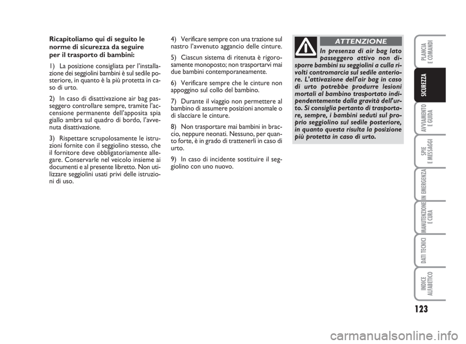 FIAT DUCATO 2008 Libretto Uso Manutenzione (in Italian) 123
AVVIAMENTO
E GUIDA
SPIE
E MESSAGGI
IN EMERGENZA
MANUTENZIONE
E CURA
DATI TECNICI
INDICE
ALFABETICO
PLANCIA
E COMANDI
SICUREZZA
Ricapitoliamo qui di seguito le
norme di sicurezza da seguire
per i FIAT DUCATO 2008 Libretto Uso Manutenzione (in Italian) 123
AVVIAMENTO
E GUIDA
SPIE
E MESSAGGI
IN EMERGENZA
MANUTENZIONE
E CURA
DATI TECNICI
INDICE
ALFABETICO
PLANCIA
E COMANDI
SICUREZZA
Ricapitoliamo qui di seguito le
norme di sicurezza da seguire
per i