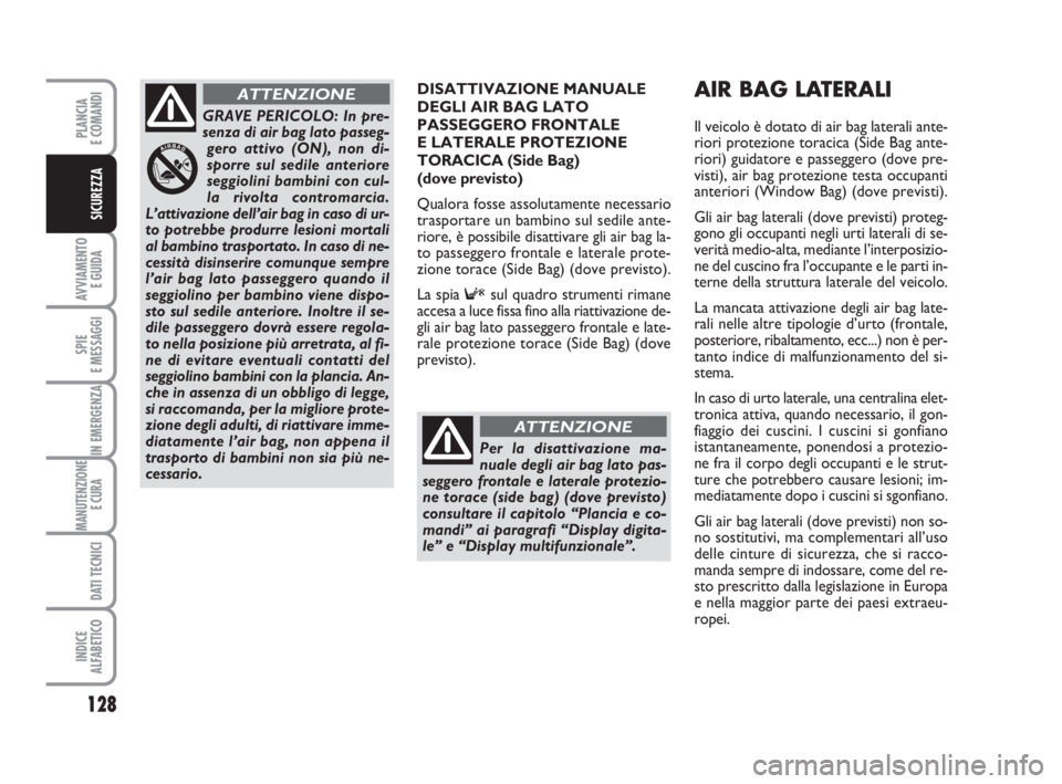 FIAT DUCATO 2008 Libretto Uso Manutenzione (in Italian) 128
AVVIAMENTO
E GUIDA
SPIE
E MESSAGGI
IN EMERGENZA
MANUTENZIONE
E CURA
DATI TECNICI
INDICE
ALFABETICO
PLANCIA
E COMANDI
SICUREZZA
DISATTIVAZIONE MANUALE
DEGLI AIR BAG LATO
PASSEGGERO FRONTALE
E LA FIAT DUCATO 2008 Libretto Uso Manutenzione (in Italian) 128
AVVIAMENTO
E GUIDA
SPIE
E MESSAGGI
IN EMERGENZA
MANUTENZIONE
E CURA
DATI TECNICI
INDICE
ALFABETICO
PLANCIA
E COMANDI
SICUREZZA
DISATTIVAZIONE MANUALE
DEGLI AIR BAG LATO
PASSEGGERO FRONTALE
E LA