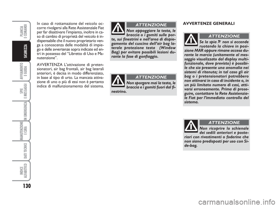 FIAT DUCATO 2008 Libretto Uso Manutenzione (in Italian) 130
AVVIAMENTO
E GUIDA
SPIE
E MESSAGGI
IN EMERGENZA
MANUTENZIONE
E CURA
DATI TECNICI
INDICE
ALFABETICO
PLANCIA
E COMANDI
SICUREZZA
In caso di rottamazione del veicolo oc-
corre rivolgersi alla Rete FIAT DUCATO 2008 Libretto Uso Manutenzione (in Italian) 130
AVVIAMENTO
E GUIDA
SPIE
E MESSAGGI
IN EMERGENZA
MANUTENZIONE
E CURA
DATI TECNICI
INDICE
ALFABETICO
PLANCIA
E COMANDI
SICUREZZA
In caso di rottamazione del veicolo oc-
corre rivolgersi alla Rete