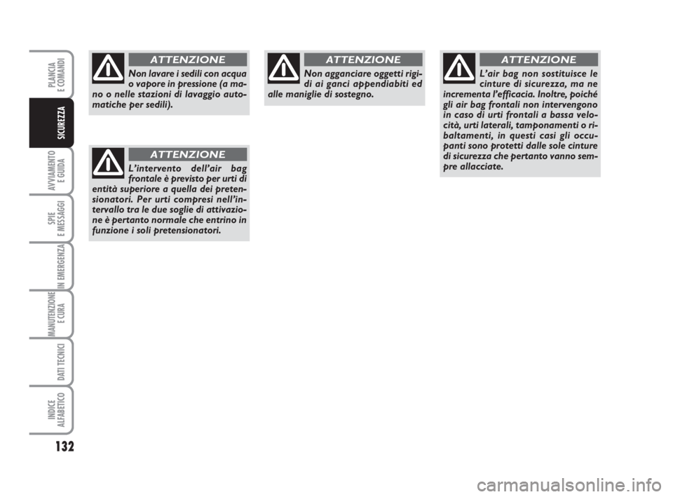 FIAT DUCATO 2008 Libretto Uso Manutenzione (in Italian) 132
AVVIAMENTO
E GUIDA
SPIE
E MESSAGGI
IN EMERGENZA
MANUTENZIONE
E CURA
DATI TECNICI
INDICE
ALFABETICO
PLANCIA
E COMANDI
SICUREZZA
Non lavare i sedili con acqua
o vapore in pressione (a ma-
no o nel FIAT DUCATO 2008 Libretto Uso Manutenzione (in Italian) 132
AVVIAMENTO
E GUIDA
SPIE
E MESSAGGI
IN EMERGENZA
MANUTENZIONE
E CURA
DATI TECNICI
INDICE
ALFABETICO
PLANCIA
E COMANDI
SICUREZZA
Non lavare i sedili con acqua
o vapore in pressione (a ma-
no o nel