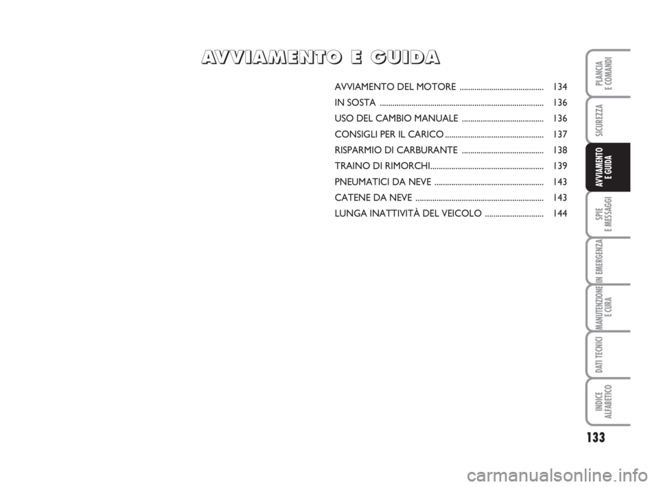 FIAT DUCATO 2008 Libretto Uso Manutenzione (in Italian) 133
SPIE
E MESSAGGI
IN EMERGENZA
MANUTENZIONE
E CURA
DATI TECNICI
INDICE
ALFABETICO
PLANCIA
E COMANDI
SICUREZZA
AVVIAMENTO
E GUIDA
AVVIAMENTO DEL MOTORE ........................................ 134
I FIAT DUCATO 2008 Libretto Uso Manutenzione (in Italian) 133
SPIE
E MESSAGGI
IN EMERGENZA
MANUTENZIONE
E CURA
DATI TECNICI
INDICE
ALFABETICO
PLANCIA
E COMANDI
SICUREZZA
AVVIAMENTO
E GUIDA
AVVIAMENTO DEL MOTORE ........................................ 134
I