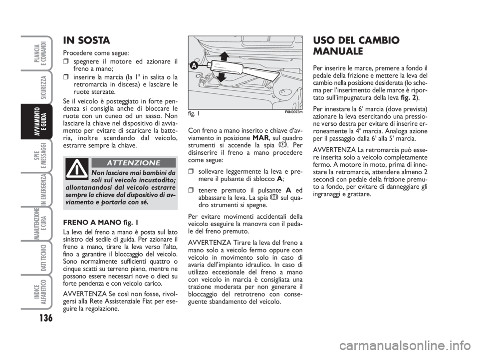 FIAT DUCATO 2008 Libretto Uso Manutenzione (in Italian) 136
SPIE
E MESSAGGI
IN EMERGENZA
MANUTENZIONE
E CURA
DATI TECNICI
INDICE
ALFABETICO
PLANCIA
E COMANDI
SICUREZZA
AVVIAMENTO
E GUIDACon freno a mano inserito e chiave d’av-
viamento in posizione MAR FIAT DUCATO 2008 Libretto Uso Manutenzione (in Italian) 136
SPIE
E MESSAGGI
IN EMERGENZA
MANUTENZIONE
E CURA
DATI TECNICI
INDICE
ALFABETICO
PLANCIA
E COMANDI
SICUREZZA
AVVIAMENTO
E GUIDACon freno a mano inserito e chiave d’av-
viamento in posizione MAR