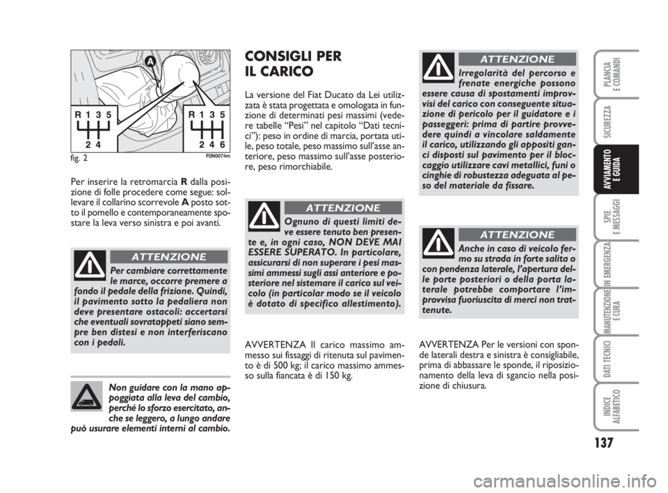 FIAT DUCATO 2008 Libretto Uso Manutenzione (in Italian) 137
SPIE
E MESSAGGI
IN EMERGENZA
MANUTENZIONE
E CURA
DATI TECNICI
INDICE
ALFABETICO
PLANCIA
E COMANDI
SICUREZZA
AVVIAMENTO
E GUIDA
fig. 2F0N0074m
Per cambiare correttamente
le marce, occorre premere FIAT DUCATO 2008 Libretto Uso Manutenzione (in Italian) 137
SPIE
E MESSAGGI
IN EMERGENZA
MANUTENZIONE
E CURA
DATI TECNICI
INDICE
ALFABETICO
PLANCIA
E COMANDI
SICUREZZA
AVVIAMENTO
E GUIDA
fig. 2F0N0074m
Per cambiare correttamente
le marce, occorre premere