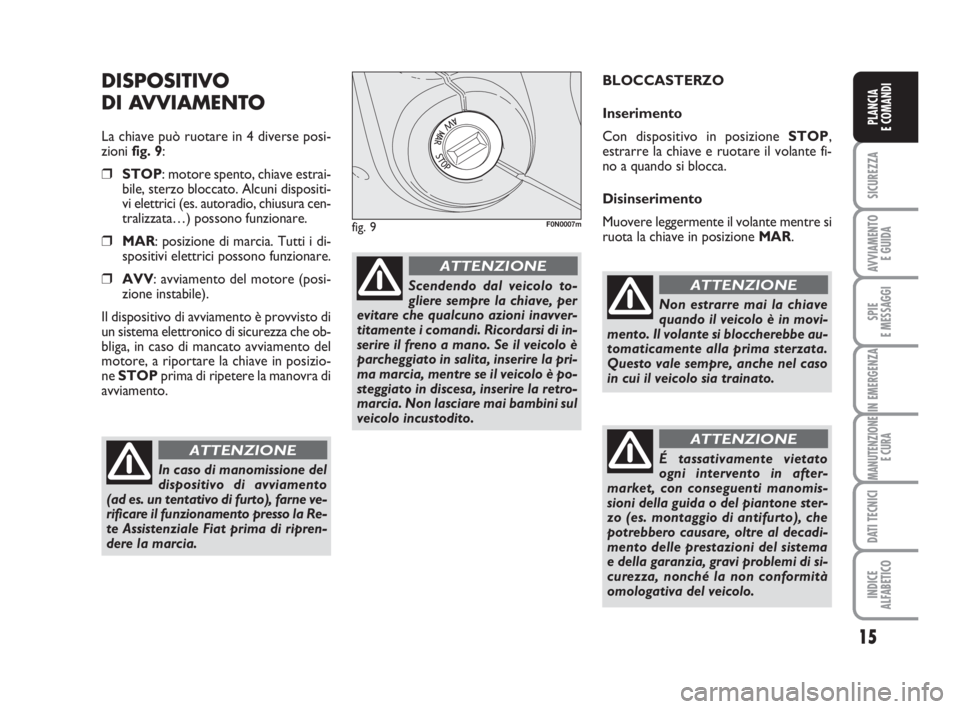 FIAT DUCATO 2008 Libretto Uso Manutenzione (in Italian) 15
SICUREZZA
AVVIAMENTO
E GUIDA
SPIE
E MESSAGGI
IN EMERGENZA
MANUTENZIONE
E CURA
DATI TECNICI
INDICE
ALFABETICO
PLANCIA
E COMANDI
DISPOSITIVO
DI AVVIAMENTO
La chiave può ruotare in 4 diverse posi-
z FIAT DUCATO 2008 Libretto Uso Manutenzione (in Italian) 15
SICUREZZA
AVVIAMENTO
E GUIDA
SPIE
E MESSAGGI
IN EMERGENZA
MANUTENZIONE
E CURA
DATI TECNICI
INDICE
ALFABETICO
PLANCIA
E COMANDI
DISPOSITIVO
DI AVVIAMENTO
La chiave può ruotare in 4 diverse posi-
z