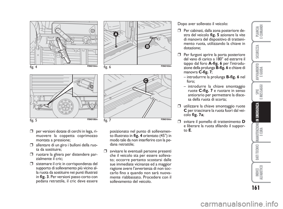 FIAT DUCATO 2008 Libretto Uso Manutenzione (in Italian) 161
SPIE
E MESSAGGI
MANUTENZIONE
E CURA
DATI TECNICI
INDICE
ALFABETICO
PLANCIA
E COMANDI
SICUREZZA
AVVIAMENTO
E GUIDA
IN EMERGENZA
❒per versioni dotate di cerchi in lega, ri-
muovere la coppetta co FIAT DUCATO 2008 Libretto Uso Manutenzione (in Italian) 161
SPIE
E MESSAGGI
MANUTENZIONE
E CURA
DATI TECNICI
INDICE
ALFABETICO
PLANCIA
E COMANDI
SICUREZZA
AVVIAMENTO
E GUIDA
IN EMERGENZA
❒per versioni dotate di cerchi in lega, ri-
muovere la coppetta co