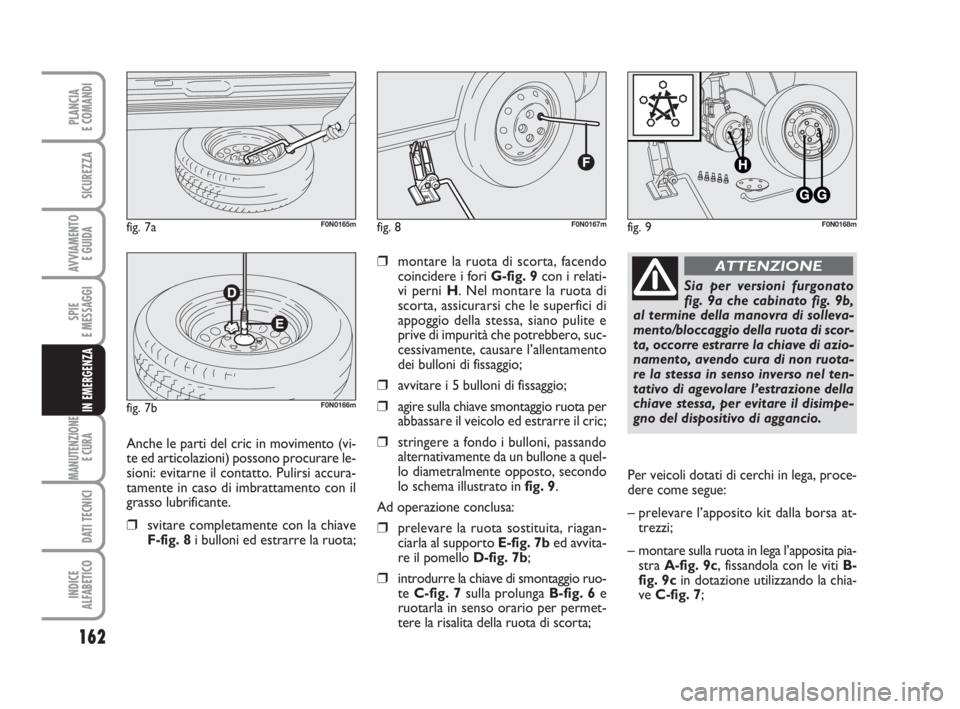 FIAT DUCATO 2008 Libretto Uso Manutenzione (in Italian) 162
SPIE
E MESSAGGI
MANUTENZIONE
E CURA
DATI TECNICI
INDICE
ALFABETICO
PLANCIA
E COMANDI
SICUREZZA
AVVIAMENTO
E GUIDA
IN EMERGENZA
❒montare la ruota di scorta, facendo
coincidere i fori G-fig. 9co FIAT DUCATO 2008 Libretto Uso Manutenzione (in Italian) 162
SPIE
E MESSAGGI
MANUTENZIONE
E CURA
DATI TECNICI
INDICE
ALFABETICO
PLANCIA
E COMANDI
SICUREZZA
AVVIAMENTO
E GUIDA
IN EMERGENZA
❒montare la ruota di scorta, facendo
coincidere i fori G-fig. 9co
