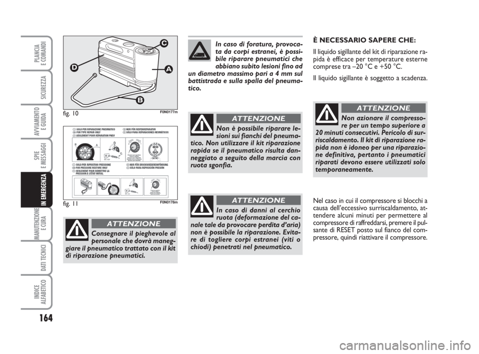 FIAT DUCATO 2008 Libretto Uso Manutenzione (in Italian) 164
SPIE
E MESSAGGI
MANUTENZIONE
E CURA
DATI TECNICI
INDICE
ALFABETICO
PLANCIA
E COMANDI
SICUREZZA
AVVIAMENTO
E GUIDA
IN EMERGENZA
È NECESSARIO SAPERE CHE:
Il liquido sigillante del kit di riparazi FIAT DUCATO 2008 Libretto Uso Manutenzione (in Italian) 164
SPIE
E MESSAGGI
MANUTENZIONE
E CURA
DATI TECNICI
INDICE
ALFABETICO
PLANCIA
E COMANDI
SICUREZZA
AVVIAMENTO
E GUIDA
IN EMERGENZA
È NECESSARIO SAPERE CHE:
Il liquido sigillante del kit di riparazi