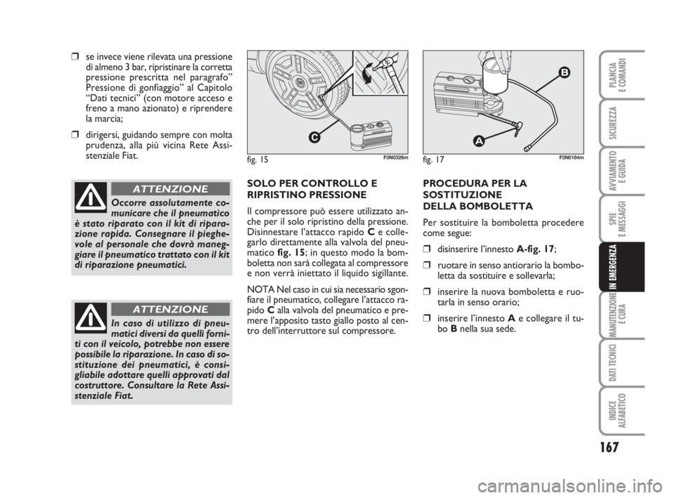 FIAT DUCATO 2008 Libretto Uso Manutenzione (in Italian) 167
SPIE
E MESSAGGI
MANUTENZIONE
E CURA
DATI TECNICI
INDICE
ALFABETICO
PLANCIA
E COMANDI
SICUREZZA
AVVIAMENTO
E GUIDA
IN EMERGENZA
❒se invece viene rilevata una pressione
di almeno 3 bar, ripristin FIAT DUCATO 2008 Libretto Uso Manutenzione (in Italian) 167
SPIE
E MESSAGGI
MANUTENZIONE
E CURA
DATI TECNICI
INDICE
ALFABETICO
PLANCIA
E COMANDI
SICUREZZA
AVVIAMENTO
E GUIDA
IN EMERGENZA
❒se invece viene rilevata una pressione
di almeno 3 bar, ripristin