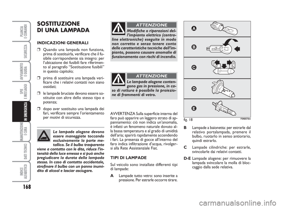 FIAT DUCATO 2008 Libretto Uso Manutenzione (in Italian) 168
SPIE
E MESSAGGI
MANUTENZIONE
E CURA
DATI TECNICI
INDICE
ALFABETICO
PLANCIA
E COMANDI
SICUREZZA
AVVIAMENTO
E GUIDA
IN EMERGENZA
SOSTITUZIONE
DI UNA LAMPADA
INDICAZIONI GENERALI
❒Quando una lamp FIAT DUCATO 2008 Libretto Uso Manutenzione (in Italian) 168
SPIE
E MESSAGGI
MANUTENZIONE
E CURA
DATI TECNICI
INDICE
ALFABETICO
PLANCIA
E COMANDI
SICUREZZA
AVVIAMENTO
E GUIDA
IN EMERGENZA
SOSTITUZIONE
DI UNA LAMPADA
INDICAZIONI GENERALI
❒Quando una lamp