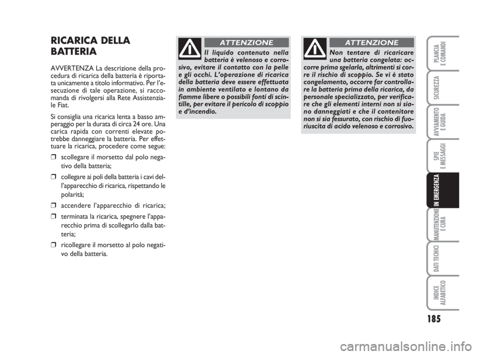 FIAT DUCATO 2008 Libretto Uso Manutenzione (in Italian) 185
SPIE
E MESSAGGI
MANUTENZIONE
E CURA
DATI TECNICI
INDICE
ALFABETICO
PLANCIA
E COMANDI
SICUREZZA
AVVIAMENTO
E GUIDA
IN EMERGENZA
RICARICA DELLA
BATTERIA
AVVERTENZA La descrizione della pro-
cedura FIAT DUCATO 2008 Libretto Uso Manutenzione (in Italian) 185
SPIE
E MESSAGGI
MANUTENZIONE
E CURA
DATI TECNICI
INDICE
ALFABETICO
PLANCIA
E COMANDI
SICUREZZA
AVVIAMENTO
E GUIDA
IN EMERGENZA
RICARICA DELLA
BATTERIA
AVVERTENZA La descrizione della pro-
cedura