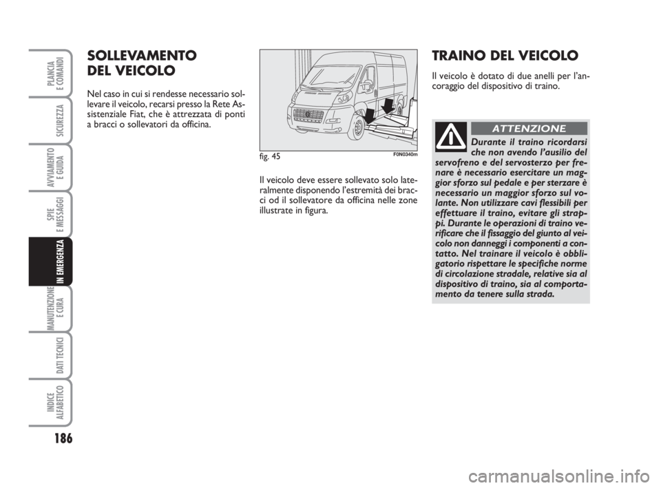 FIAT DUCATO 2008 Libretto Uso Manutenzione (in Italian) 186
SPIE
E MESSAGGI
MANUTENZIONE
E CURA
DATI TECNICI
INDICE
ALFABETICO
PLANCIA
E COMANDI
SICUREZZA
AVVIAMENTO
E GUIDA
IN EMERGENZA
fig. 45F0N0340m
SOLLEVAMENTO
DEL VEICOLO
Nel caso in cui si rendes FIAT DUCATO 2008 Libretto Uso Manutenzione (in Italian) 186
SPIE
E MESSAGGI
MANUTENZIONE
E CURA
DATI TECNICI
INDICE
ALFABETICO
PLANCIA
E COMANDI
SICUREZZA
AVVIAMENTO
E GUIDA
IN EMERGENZA
fig. 45F0N0340m
SOLLEVAMENTO
DEL VEICOLO
Nel caso in cui si rendes