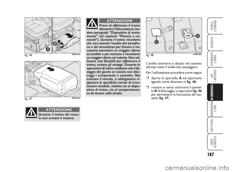 FIAT DUCATO 2008 Libretto Uso Manutenzione (in Italian) 187
SPIE
E MESSAGGI
MANUTENZIONE
E CURA
DATI TECNICI
INDICE
ALFABETICO
PLANCIA
E COMANDI
SICUREZZA
AVVIAMENTO
E GUIDA
IN EMERGENZA
fig. 46F0N0134m
Durante il traino del veico-
lo non avviare il motor FIAT DUCATO 2008 Libretto Uso Manutenzione (in Italian) 187
SPIE
E MESSAGGI
MANUTENZIONE
E CURA
DATI TECNICI
INDICE
ALFABETICO
PLANCIA
E COMANDI
SICUREZZA
AVVIAMENTO
E GUIDA
IN EMERGENZA
fig. 46F0N0134m
Durante il traino del veico-
lo non avviare il motor