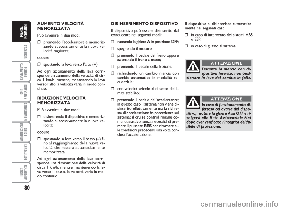 FIAT DUCATO 2008 Libretto Uso Manutenzione (in Italian) 80
SICUREZZA
AVVIAMENTO
E GUIDA
SPIE
E MESSAGGI
IN EMERGENZA
MANUTENZIONE
E CURA
DATI TECNICI
INDICE
ALFABETICO
PLANCIA
E COMANDI
AUMENTO VELOCITÀ
MEMORIZZATA
Può avvenire in due modi:
❒premendo FIAT DUCATO 2008 Libretto Uso Manutenzione (in Italian) 80
SICUREZZA
AVVIAMENTO
E GUIDA
SPIE
E MESSAGGI
IN EMERGENZA
MANUTENZIONE
E CURA
DATI TECNICI
INDICE
ALFABETICO
PLANCIA
E COMANDI
AUMENTO VELOCITÀ
MEMORIZZATA
Può avvenire in due modi:
❒premendo