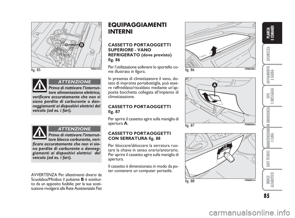 FIAT DUCATO 2008 Libretto Uso Manutenzione (in Italian) 85
SICUREZZA
AVVIAMENTO
E GUIDA
SPIE
E MESSAGGI
IN EMERGENZA
MANUTENZIONE
E CURA
DATI TECNICI
INDICE
ALFABETICO
PLANCIA
E COMANDI
fig. 85F0N0127m
fig. 87F0N0050m
fig. 86F0N0049m
fig. 88F0N0051m
EQUIP FIAT DUCATO 2008 Libretto Uso Manutenzione (in Italian) 85
SICUREZZA
AVVIAMENTO
E GUIDA
SPIE
E MESSAGGI
IN EMERGENZA
MANUTENZIONE
E CURA
DATI TECNICI
INDICE
ALFABETICO
PLANCIA
E COMANDI
fig. 85F0N0127m
fig. 87F0N0050m
fig. 86F0N0049m
fig. 88F0N0051m
EQUIP