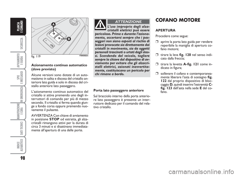FIAT DUCATO 2008 Libretto Uso Manutenzione (in Italian) 98
SICUREZZA
AVVIAMENTO
E GUIDA
SPIE
E MESSAGGI
IN EMERGENZA
MANUTENZIONE
E CURA
DATI TECNICI
INDICE
ALFABETICO
PLANCIA
E COMANDI
Azionamento continuo automatico
(dove previsto)
Alcune versioni sono FIAT DUCATO 2008 Libretto Uso Manutenzione (in Italian) 98
SICUREZZA
AVVIAMENTO
E GUIDA
SPIE
E MESSAGGI
IN EMERGENZA
MANUTENZIONE
E CURA
DATI TECNICI
INDICE
ALFABETICO
PLANCIA
E COMANDI
Azionamento continuo automatico
(dove previsto)
Alcune versioni sono