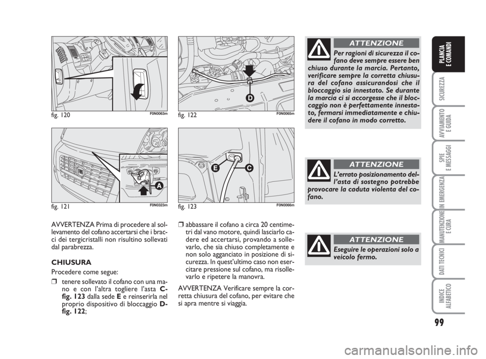 FIAT DUCATO 2008 Libretto Uso Manutenzione (in Italian) 99
SICUREZZA
AVVIAMENTO
E GUIDA
SPIE
E MESSAGGI
IN EMERGENZA
MANUTENZIONE
E CURA
DATI TECNICI
INDICE
ALFABETICO
PLANCIA
E COMANDI
fig. 120F0N0063m
fig. 121F0N0323m
fig. 122F0N0065m
AVVERTENZA Prima d FIAT DUCATO 2008 Libretto Uso Manutenzione (in Italian) 99
SICUREZZA
AVVIAMENTO
E GUIDA
SPIE
E MESSAGGI
IN EMERGENZA
MANUTENZIONE
E CURA
DATI TECNICI
INDICE
ALFABETICO
PLANCIA
E COMANDI
fig. 120F0N0063m
fig. 121F0N0323m
fig. 122F0N0065m
AVVERTENZA Prima d