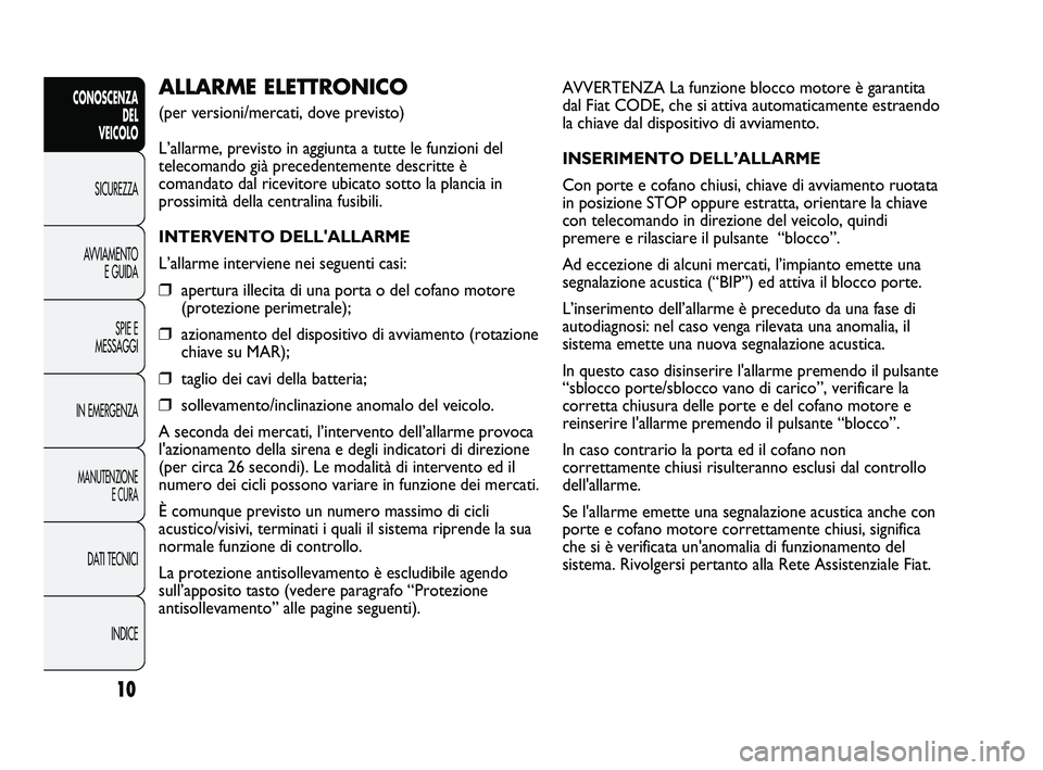 FIAT DUCATO 2010 Libretto Uso Manutenzione (in Italian) AVVERTENZA La funzione blocco motore è garantita
dal Fiat CODE, che si attiva automaticamente estraendo
la chiave dal dispositivo di avviamento.
INSERIMENTO DELL’ALLARME
Con porte e cofano chiusi, FIAT DUCATO 2010 Libretto Uso Manutenzione (in Italian) AVVERTENZA La funzione blocco motore è garantita
dal Fiat CODE, che si attiva automaticamente estraendo
la chiave dal dispositivo di avviamento.
INSERIMENTO DELL’ALLARME
Con porte e cofano chiusi,