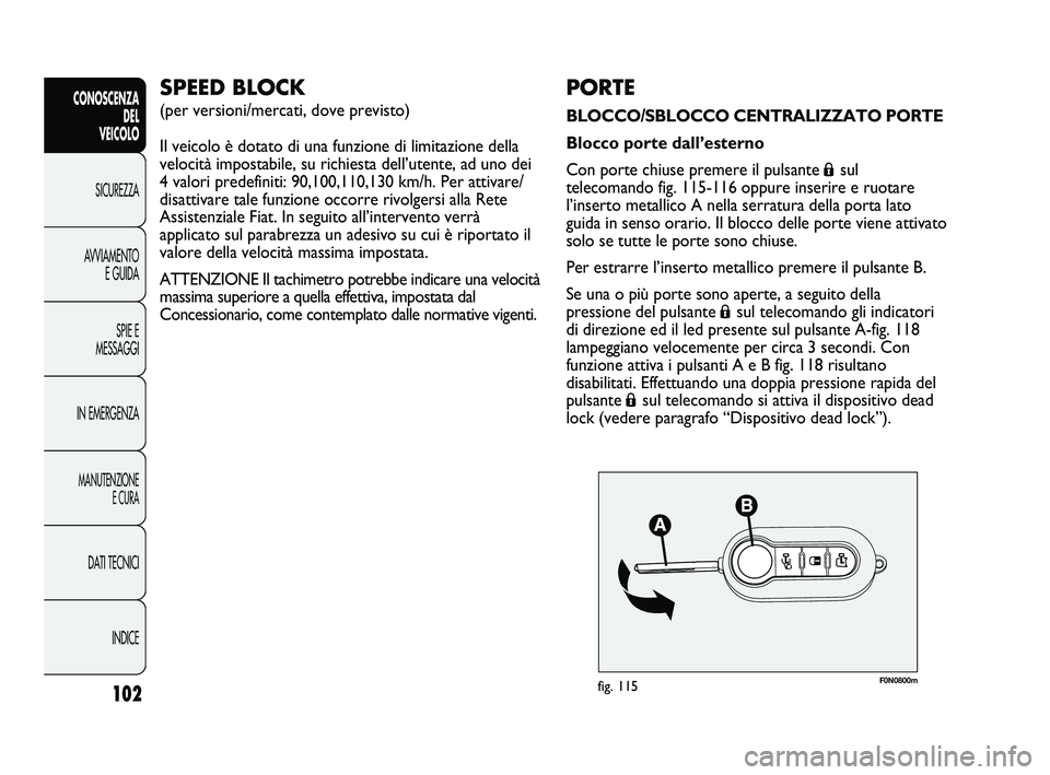 FIAT DUCATO 2009  Libretto Uso Manutenzione (in Italian) F0N0800mfig. 115102
CONOSCENZA
DEL 
VEICOLO
SICUREZZA
AVVIAMENTO
E GUIDA
SPIE E
MESSAGGI
IN EMERGENZA
MANUTENZIONE
E CURA
DATI TECNICI
INDICE
PORTE
BLOCCO/SBLOCCO CENTRALIZZATO PORTE
Blocco porte dall