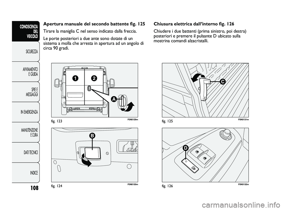 FIAT DUCATO 2009  Libretto Uso Manutenzione (in Italian) 108
CONOSCENZA
DEL 
VEICOLO
SICUREZZA
AVVIAMENTO
E GUIDA
SPIE E
MESSAGGI
IN EMERGENZA
MANUTENZIONE
E CURA
DATI TECNICI
INDICE
F0N0130mfig. 124
F0N0129mfig. 123
F0N0132mfig. 126
F0N0131mfig. 125
Chiusu
