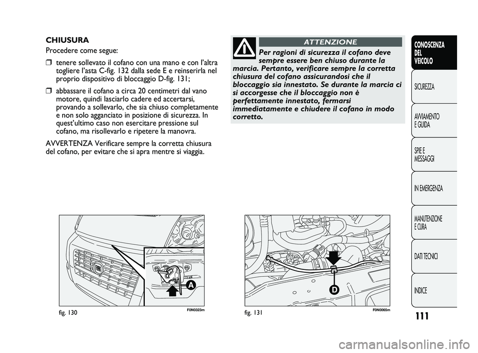 FIAT DUCATO 2009 Libretto Uso Manutenzione (in Italian) 111
CONOSCENZA
DEL
VEICOLO
SICUREZZA
AVVIAMENTO
E GUIDA
SPIE E
MESSAGGI
IN EMERGENZA
MANUTENZIONE
E CURA
DATI TECNICI
INDICE
F0N0323mfig. 130F0N0065mfig. 131
CHIUSURA
Procedere come segue:
❒tenere s FIAT DUCATO 2009 Libretto Uso Manutenzione (in Italian) 111
CONOSCENZA
DEL
VEICOLO
SICUREZZA
AVVIAMENTO
E GUIDA
SPIE E
MESSAGGI
IN EMERGENZA
MANUTENZIONE
E CURA
DATI TECNICI
INDICE
F0N0323mfig. 130F0N0065mfig. 131
CHIUSURA
Procedere come segue:
❒tenere s