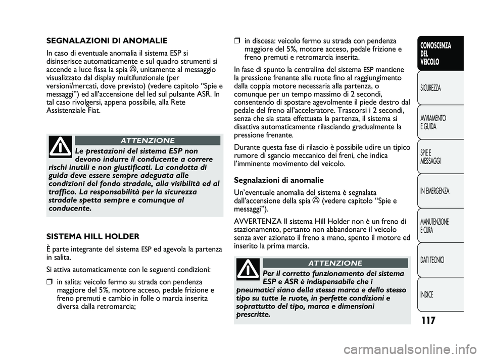 FIAT DUCATO 2009 Libretto Uso Manutenzione (in Italian) 117
CONOSCENZA
DEL
VEICOLO
SICUREZZA
AVVIAMENTO
E GUIDA
SPIE E
MESSAGGI
IN EMERGENZA
MANUTENZIONE
E CURA
DATI TECNICI
INDICE
❒in discesa: veicolo fermo su strada con pendenza
maggiore del 5%, motore FIAT DUCATO 2009 Libretto Uso Manutenzione (in Italian) 117
CONOSCENZA
DEL
VEICOLO
SICUREZZA
AVVIAMENTO
E GUIDA
SPIE E
MESSAGGI
IN EMERGENZA
MANUTENZIONE
E CURA
DATI TECNICI
INDICE
❒in discesa: veicolo fermo su strada con pendenza
maggiore del 5%, motore