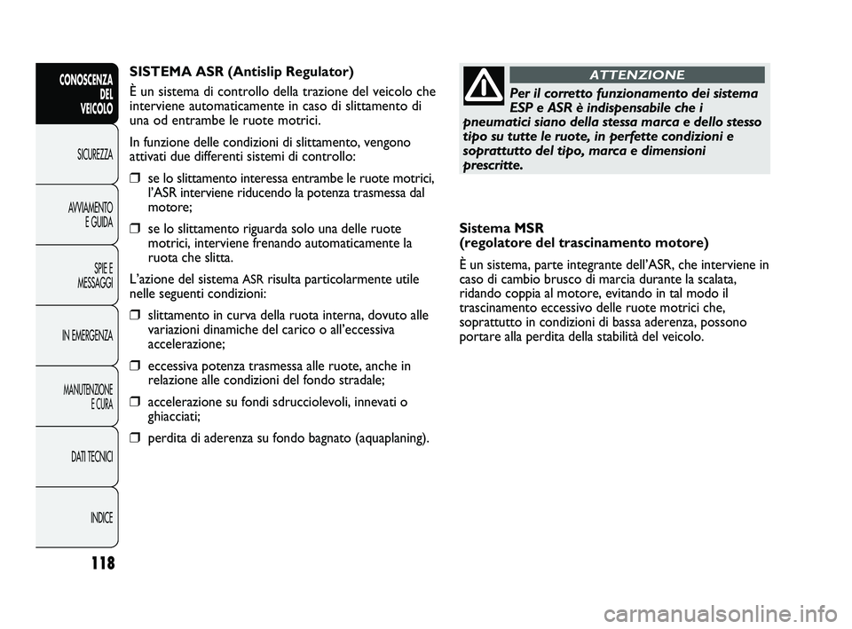 FIAT DUCATO 2009 Libretto Uso Manutenzione (in Italian) 118
CONOSCENZA
DEL
VEICOLO
SICUREZZA
AVVIAMENTO
E GUIDA
SPIE E
MESSAGGI
IN EMERGENZA
MANUTENZIONE
E CURA
DATI TECNICI
INDICE
Sistema MSR
(regolatore del trascinamento motore)
È un sistema, parte in FIAT DUCATO 2009 Libretto Uso Manutenzione (in Italian) 118
CONOSCENZA
DEL
VEICOLO
SICUREZZA
AVVIAMENTO
E GUIDA
SPIE E
MESSAGGI
IN EMERGENZA
MANUTENZIONE
E CURA
DATI TECNICI
INDICE
Sistema MSR
(regolatore del trascinamento motore)
È un sistema, parte in
