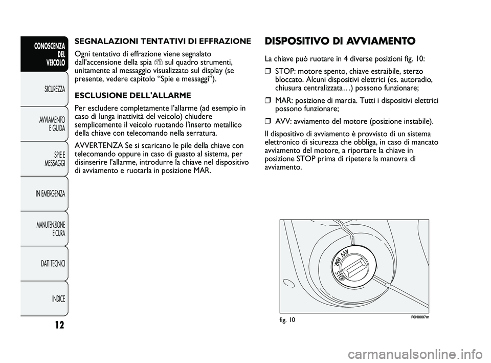 FIAT DUCATO 2010  Libretto Uso Manutenzione (in Italian) SEGNALAZIONI TENTATIVI DI EFFRAZIONE
Ogni tentativo di effrazione viene segnalato
dall'accensione della spia 
Ysul quadro strumenti,
unitamente al messaggio visualizzato sul display (se
presente, 